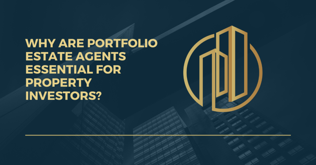 Why Are Portfolio Estate Agents Essential For Property Investors