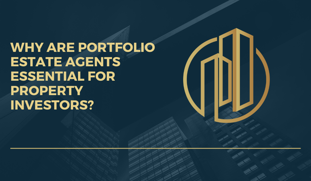 Why Are Portfolio Estate Agents Essential For Property Investors?